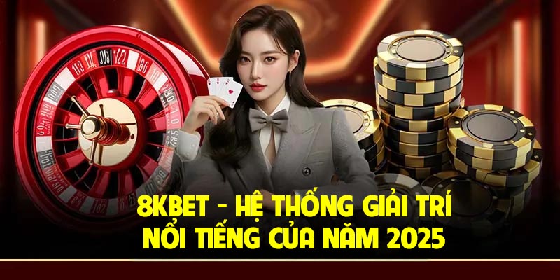 8Kbet – Hệ thống giải trí nổi tiếng của năm 2025