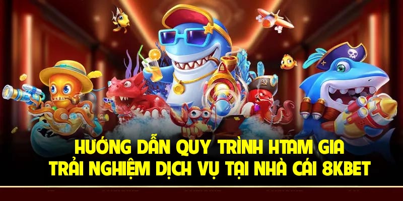 Hướng dẫn quy trình gia gia trải nghiệm dịch vụ tại nhà cái 8Kbet