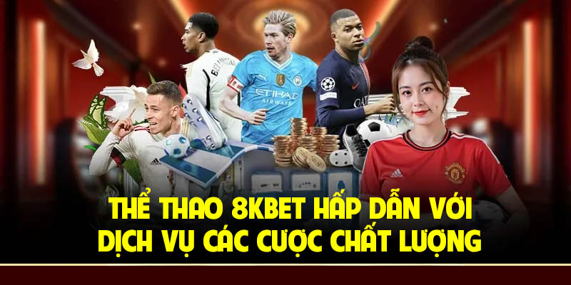 Thể thao 8Kbet hấp dẫn với dịch vụ cá cược chất lượng